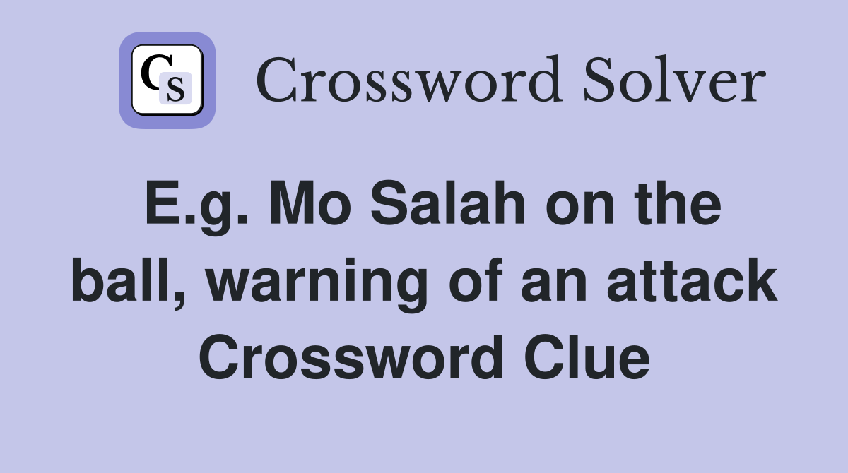 E.g. Mo Salah on the ball, warning of an attack Crossword Clue